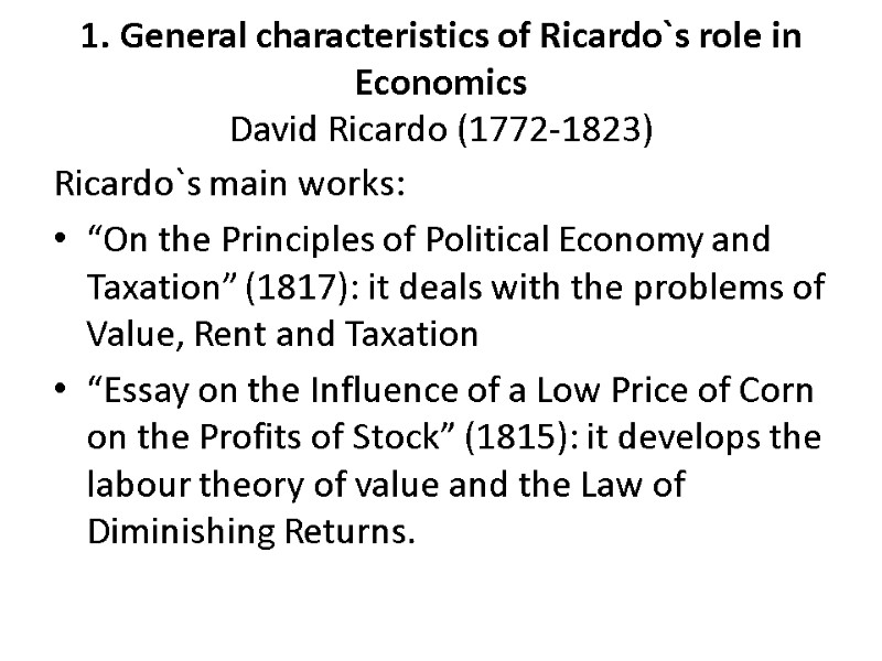 1. General characteristics of Ricardo`s role in Economics David Ricardo (1772-1823) Ricardo`s main works: